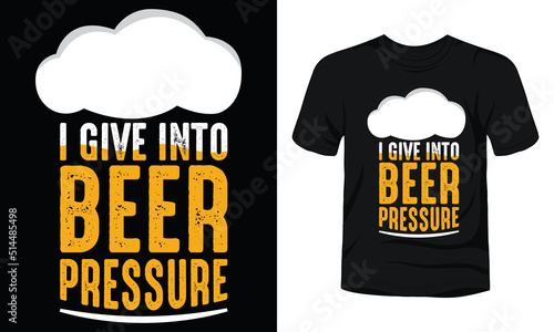 I give into beer pressure typography beer t-shirt design
