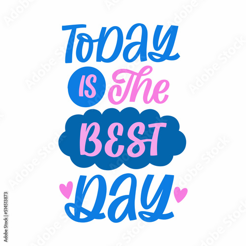 Hand drawn lettering quote. The inscription: Today is the best day. Perfect design for greeting cards, posters, T-shirts, banners, print invitations.