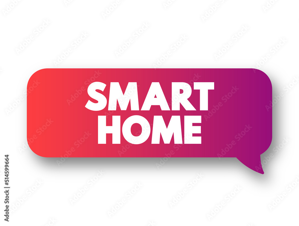 Smart Home - home automation system with monitor and control home attributes through one central point, text concept message bubble Smart Home - home automation system with monitor and control home attributes through one central point, text concept message bubble