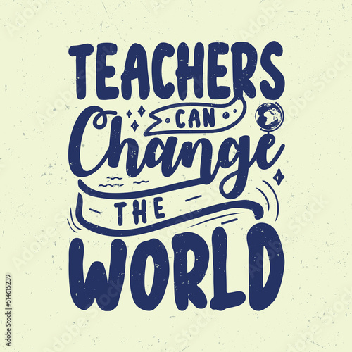 Teachers can change the world, Teacher motivation quotes t-shirt design