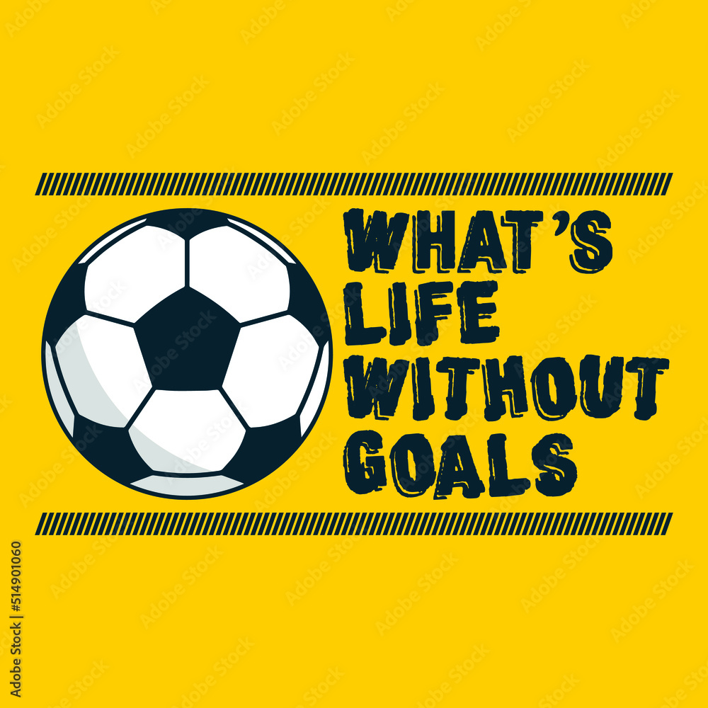 What's life without goals Football quotes t shirt, vector, poster or