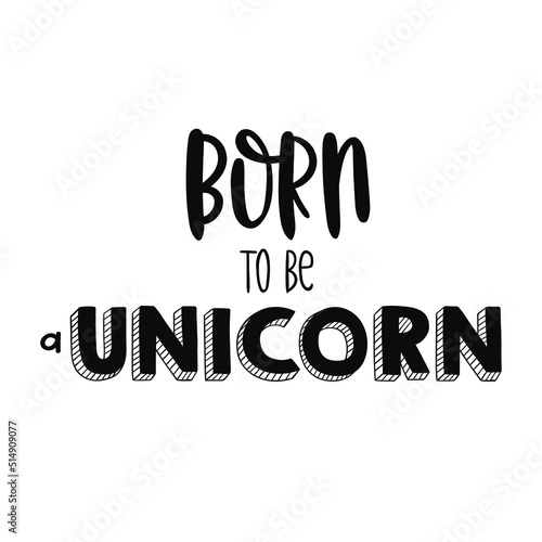 Unicorn poster with lettering. Born to be a unicorn. 