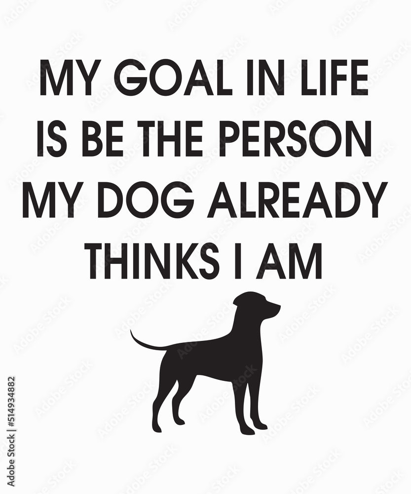 My Goal in Life is Be the Person My Dog Thinks I Amis a vector design for printing on various surfaces like t shirt, mug etc. My Goal in Life is Be the Person My Dog Thinks I Amis a vector design for printing on various surfaces like t shirt, mug etc.