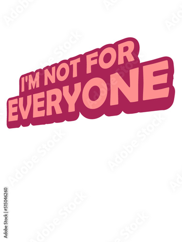 Im not for everyone 