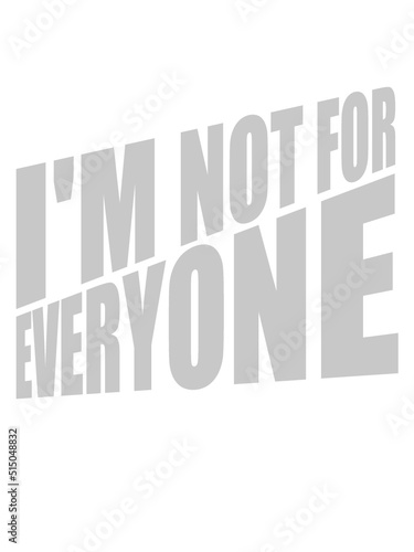 Im not for everyone 