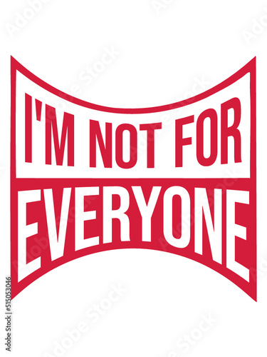 Im not for everyone 