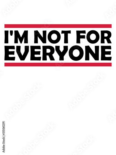 Im not for everyone 