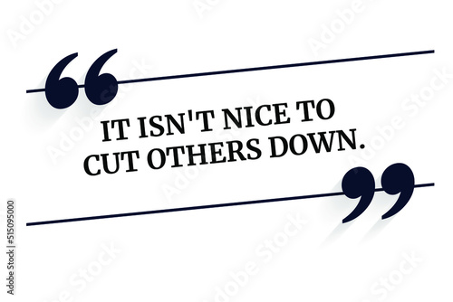 Inspirational motivational quote. It isn't nice to cut others down. Vector simple design.