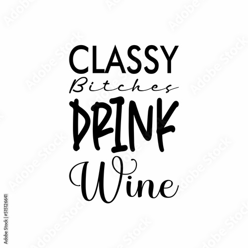 classy bitches drink wine black letters quote
