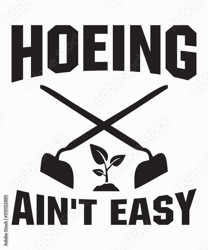Hoeing Ain't Easyis a vector design for printing on various surfaces like t shirt, mug etc. 
