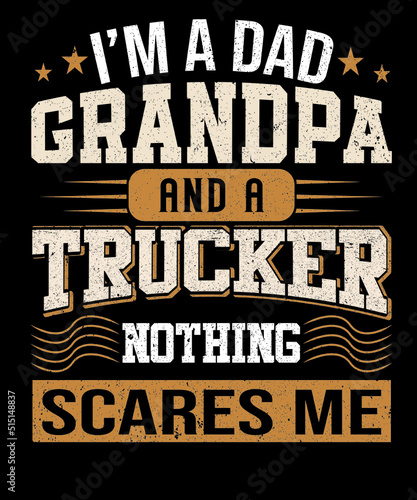 I AM A DAD GRANDPA AND A TRUCKER NOTHING SCARES ME