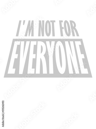 Im not for everyone 