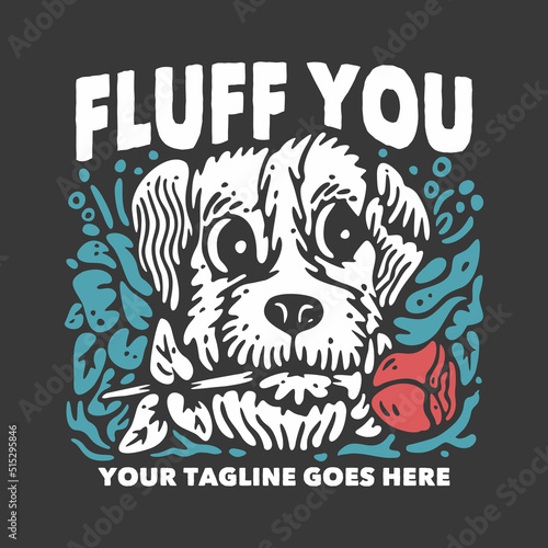 t shirt design fluff you with dog carrying rose flower and gray background vintage illustration