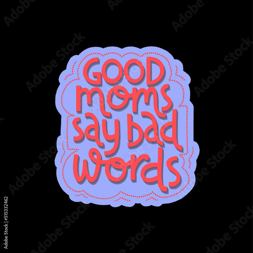 Good moms say bad words. Mommy lifestyle slogan in hand drawn style.
