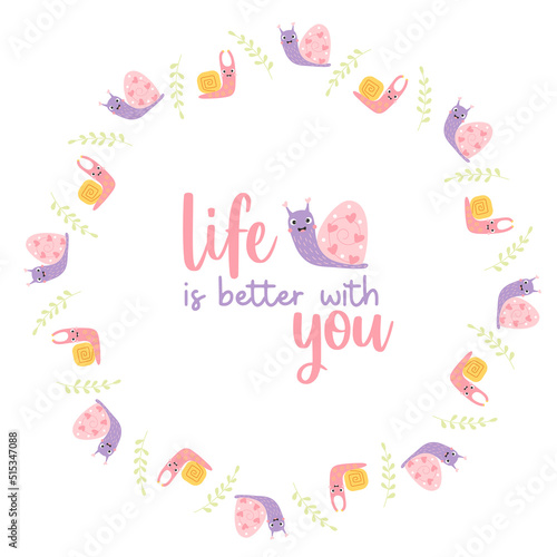 Round frame postcard with cute decorative snails with slogan - life is better with you. Vector illustration. Motivational postcard, doily for print, decor and design.