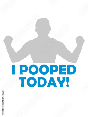 I pooped today Zitat
