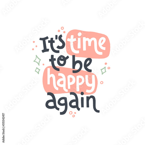 Its time to be happy again. Mental health slogan stylized typography.