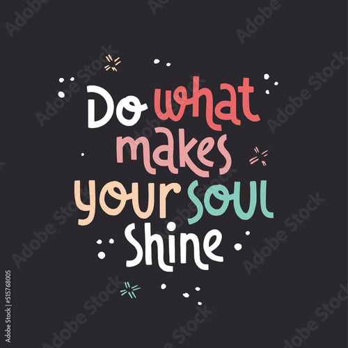 Do what makes your soul shine. Mental health slogan stylized typography.