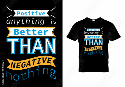 Positive anything is better than negative nothing Motivational Quotes T-shirt Design
