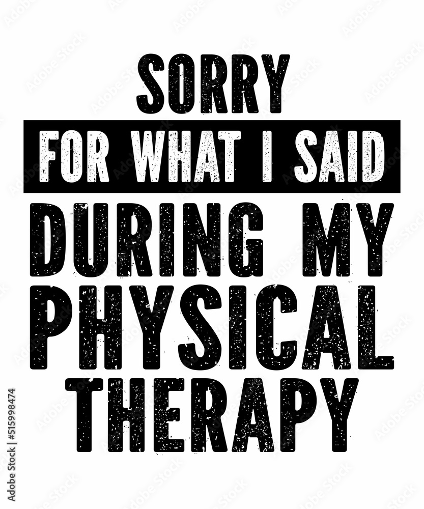 Sorry For What I Said During Physical Therapyis a vector design for printing on various surfaces like t shirt, mug etc. Sorry For What I Said During Physical Therapyis a vector design for printing on various surfaces like t shirt, mug etc.
