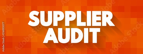 Supplier Audit - supplier approval process that manufacturers and retailers conduct when taking on new suppliers, text concept background