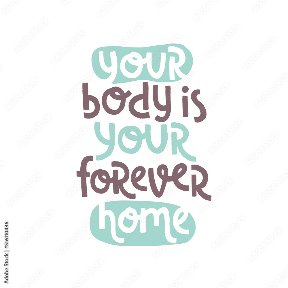 Your body is your forever home. Self care slogan stylized typography.