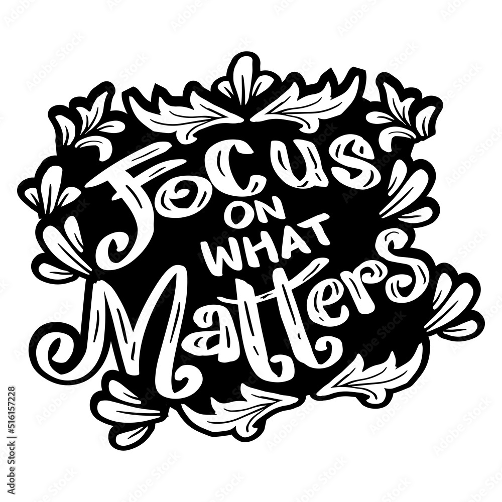 Focus on what matters, hand lettering. Poster quotes.