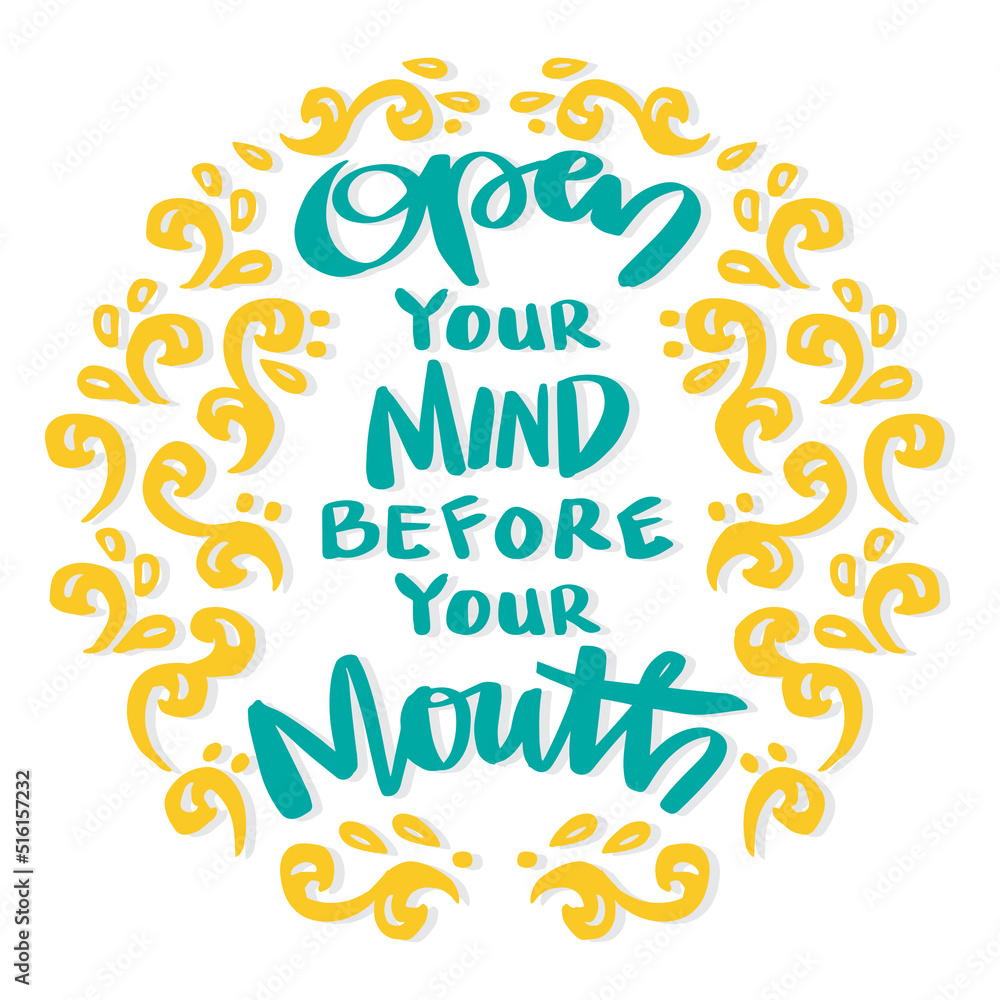Open your mind before your mouth, hand lettering. Poster quotes. Open your mind before your mouth, hand lettering. Poster quotes.