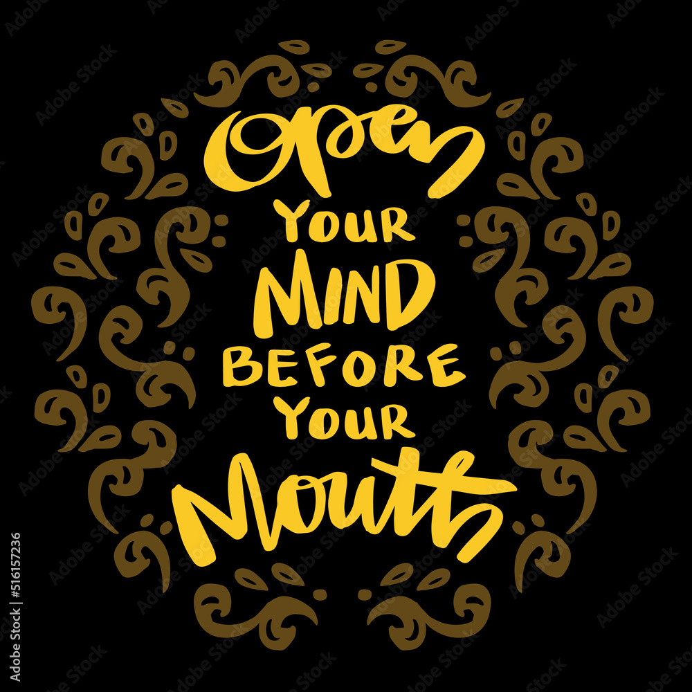 Open your mind before your mouth, hand lettering. Poster quotes. Open your mind before your mouth, hand lettering. Poster quotes.