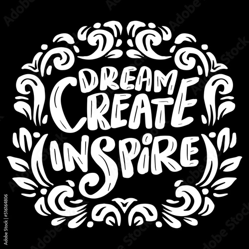 Dream create inspire, hand lettering. Poster quotes.