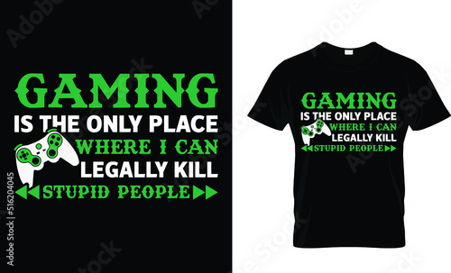 gaming is the only place where i can legally kill stupid people t-shirt design template