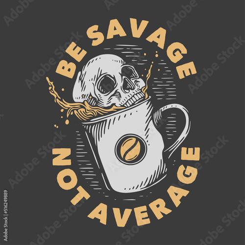 vintage slogan typography be savage not average for t shirt design