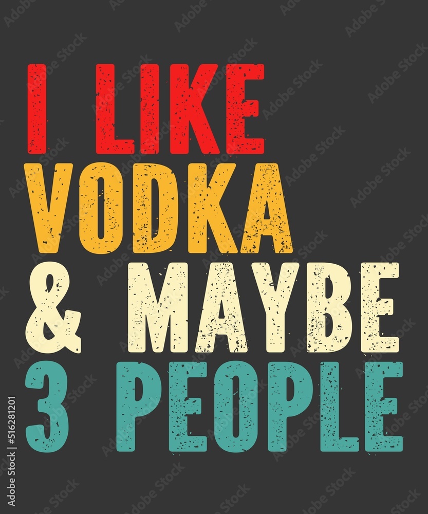 I Like Vodka & Maybe 3 People is a vector design for printing on various surfaces like t shirt, mug etc.
