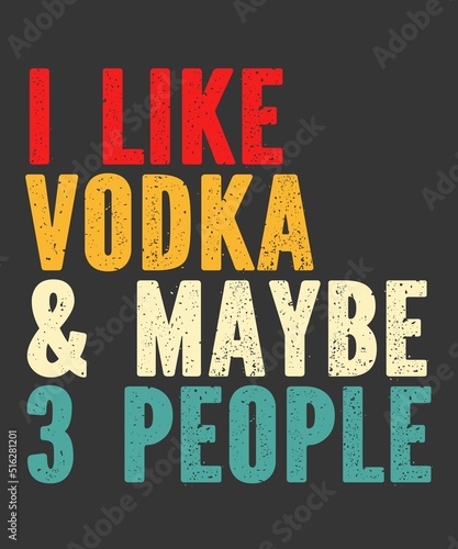 I Like Vodka & Maybe 3 People is a vector design for printing on various surfaces like t shirt, mug etc. 