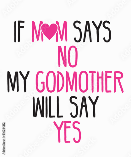 If Mom Says No My Godmother Will Say Yesis a vector design for printing on various surfaces like t shirt, mug etc. 
