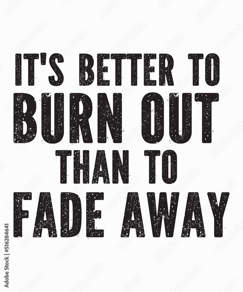 it's better to burn out than to fade awayis a vector design for printing on various surfaces like t shirt, mug etc. 
