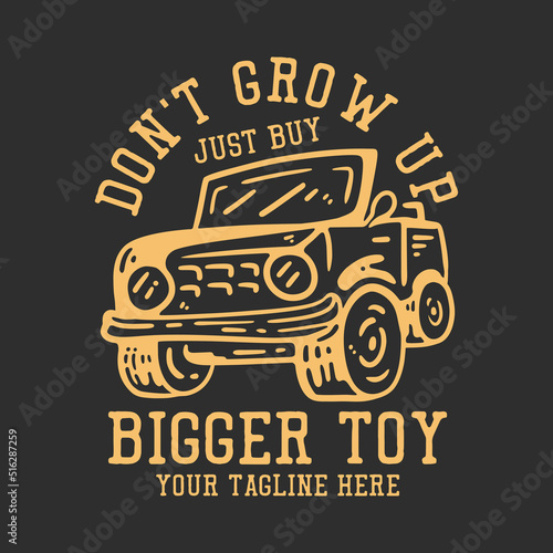 t shirt design don't grow up just buy bigger toy with jeep car and gray background vintage illustration