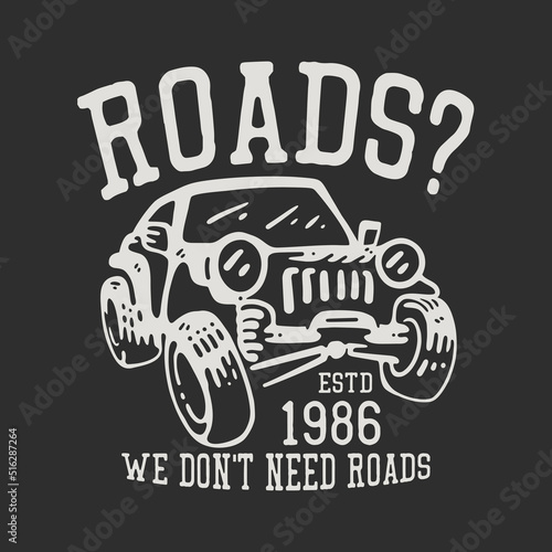 t shirt design roads? we don't need roads estd 1986 with jeep car and gray background vintage illustration