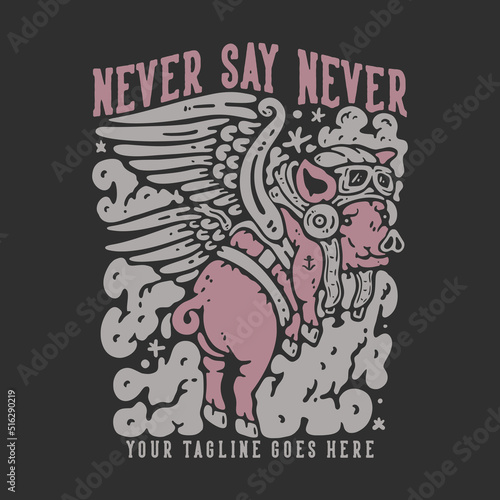 t shirt design never say never with flying winged pig with gray background vintage illustration