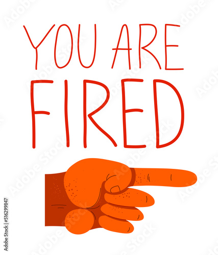 You are fired business man boss hand pointing a finger and lettering vector illustration, work loss, dismissal, end of career.