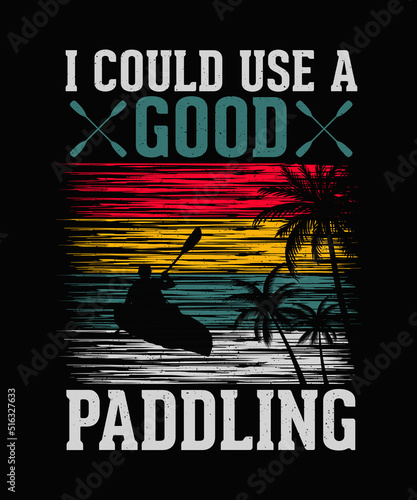 I Could Use A Good Paddling Kayaking T-shirt Design