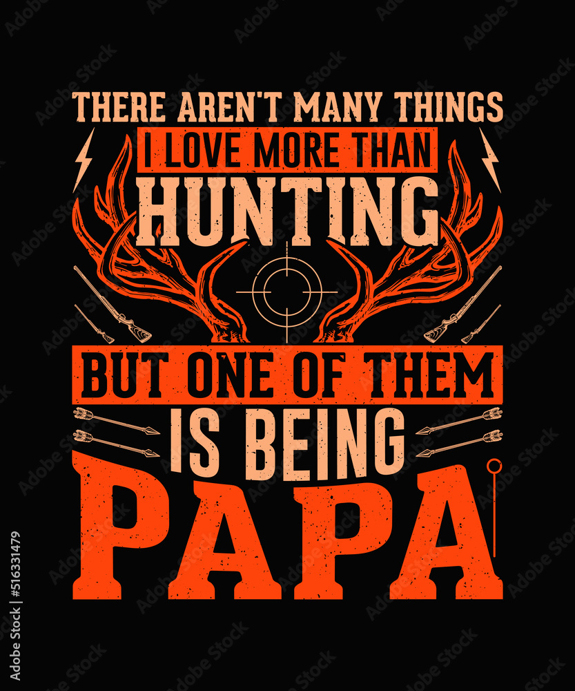 There aren't many things i love more than hunting but one of them is being papa Hunting T-shirt 