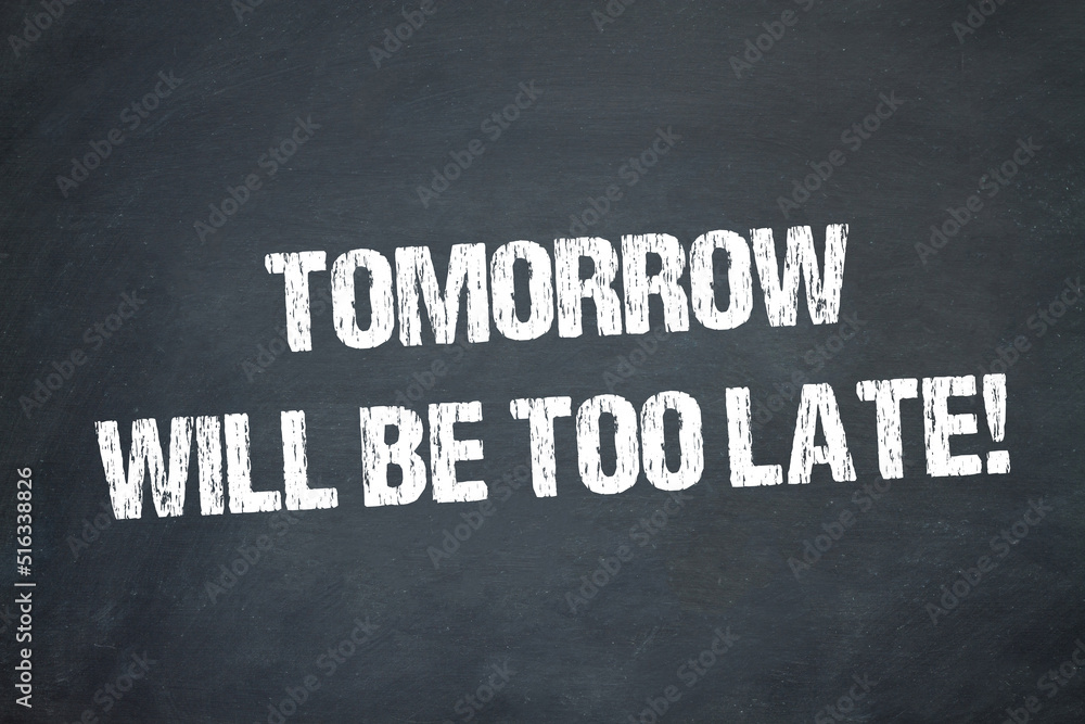 Obraz premium Tomorrow will be too late!