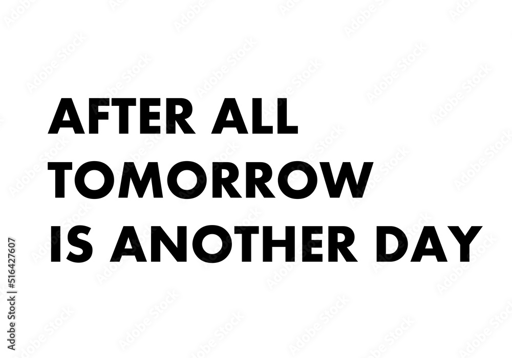 After all tomorrow is another day After all tomorrow is another day