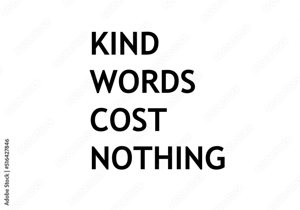 Kind words cost nothing. Motivational quotes Kind words cost nothing. Motivational quotes