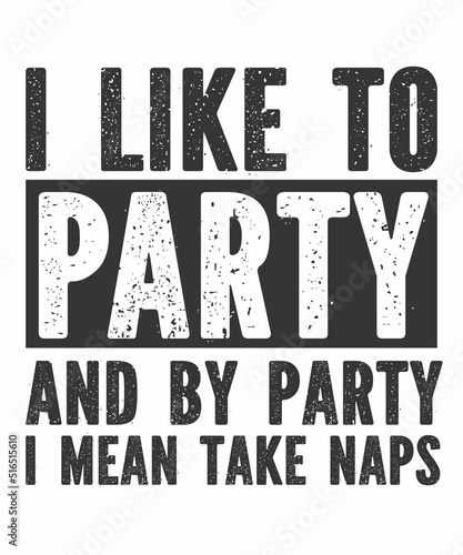 I like to party And by party I mean take naps is a vector design for printing on various surfaces like t shirt, mug etc.