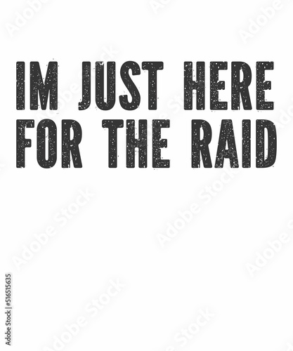 im just here for the raid is a vector design for printing on various surfaces like t shirt, mug etc.