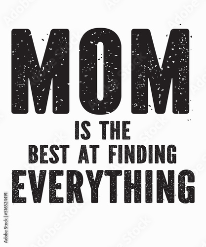 Mom is the best at finding everythingis a vector design for printing on various surfaces like t shirt, mug etc.