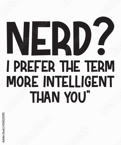 nerd i prefer the term more intelligent than youis a vector design for printing on various surfaces like t shirt, mug etc. 