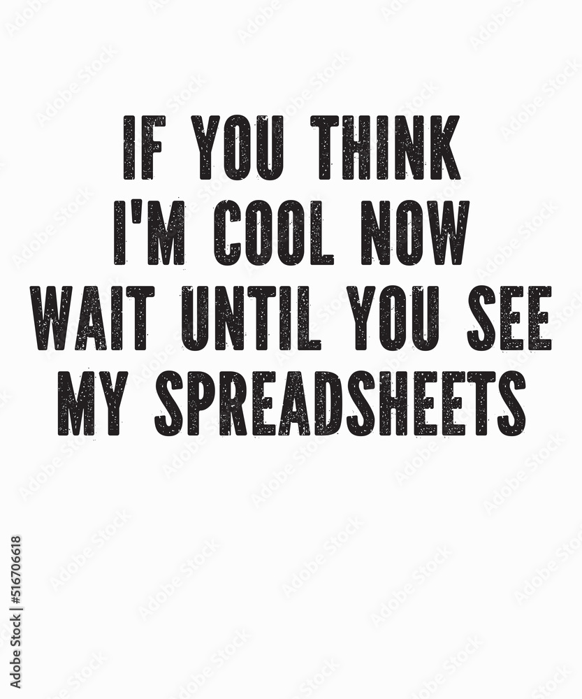 if you think i'm cool now wait until you see my spreadsheetsis a vector design for printing on various surfaces like t shirt, mug etc. if you think i'm cool now wait until you see my spreadsheetsis a vector design for printing on various surfaces like t shirt, mug etc.